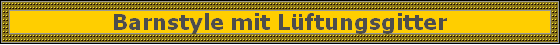 Barnstyle mit Lftungsgitter