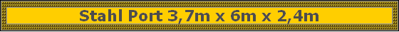 Stahl Port 3,7m x 6m x 2,4m